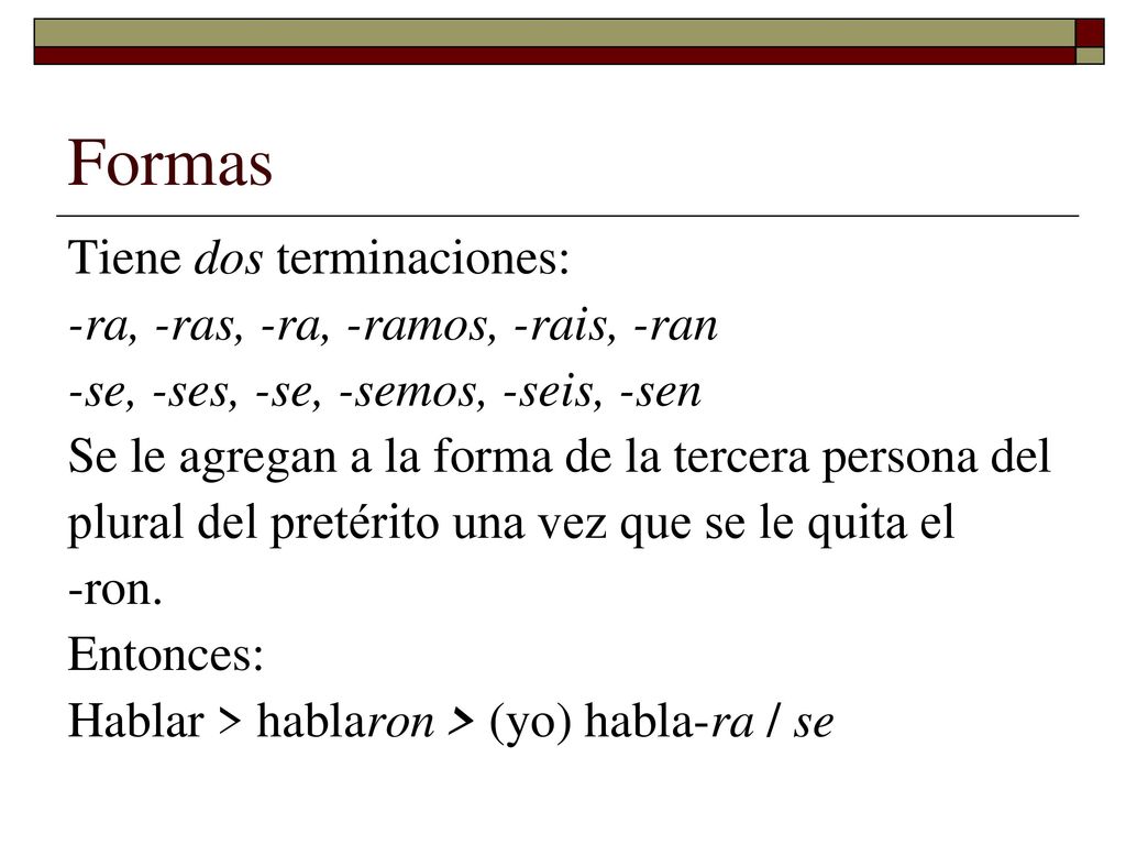 Formas Tiene dos terminaciones: -ra, -ras, -ra, -ramos, -rais, -ran