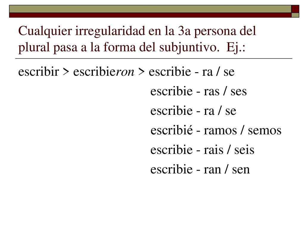 Cualquier irregularidad en la 3a persona del plural pasa a la forma del subjuntivo. Ej.: