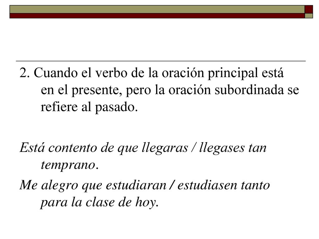 2. Cuando el verbo de la oración principal está en el presente, pero la oración subordinada se refiere al pasado.