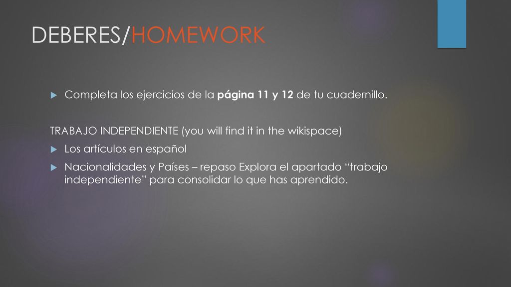 DEBERES/HOMEWORK Completa los ejercicios de la página 11 y 12 de tu cuadernillo. TRABAJO INDEPENDIENTE (you will find it in the wikispace)