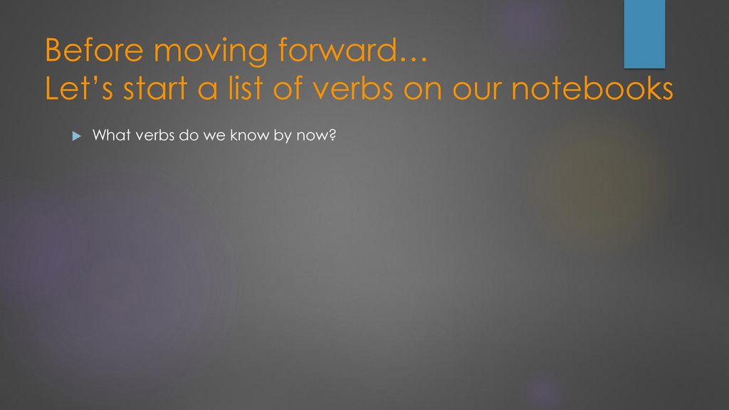 Before moving forward… Let’s start a list of verbs on our notebooks
