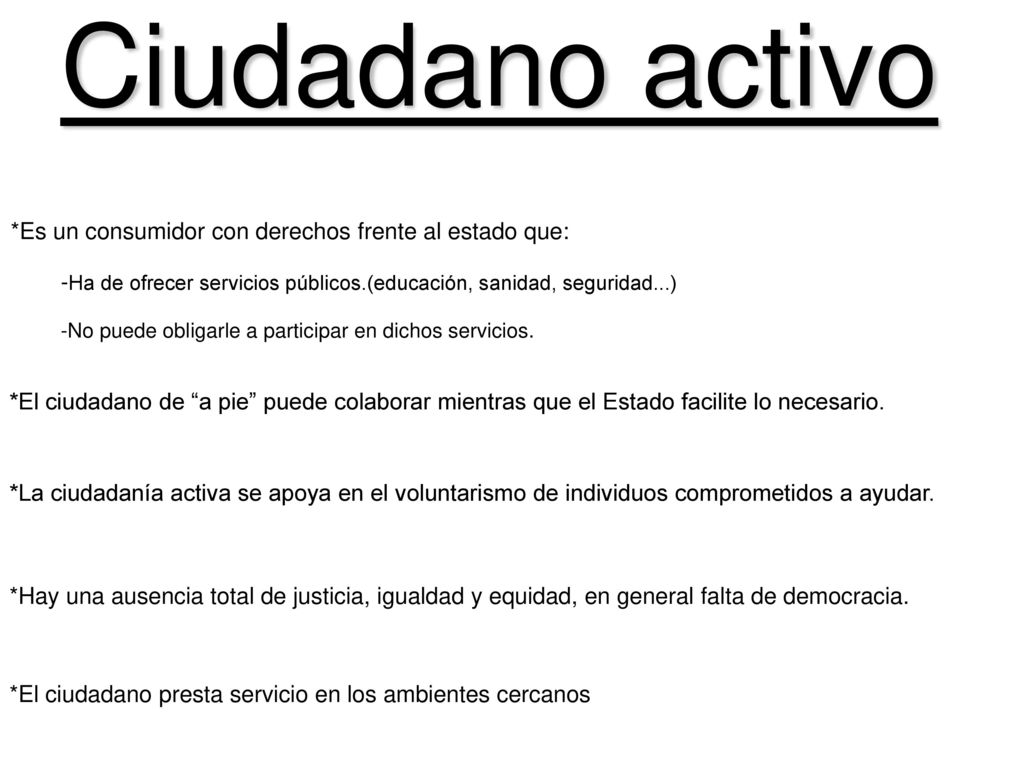 Ciudadano activo *Es un consumidor con derechos frente al estado que: