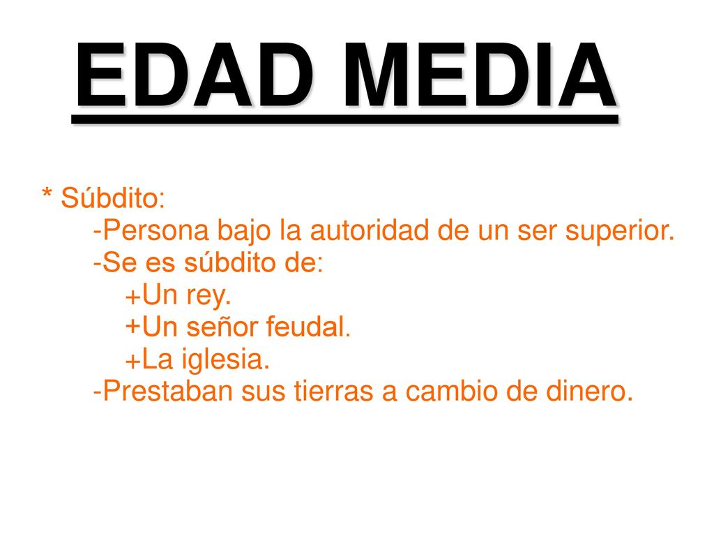 EDAD MEDIA * Súbdito: -Persona bajo la autoridad de un ser superior.