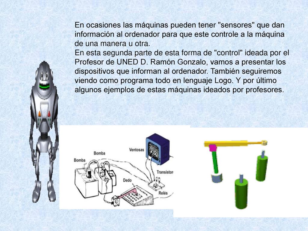 En ocasiones las máquinas pueden tener sensores que dan información al ordenador para que este controle a la máquina de una manera u otra.