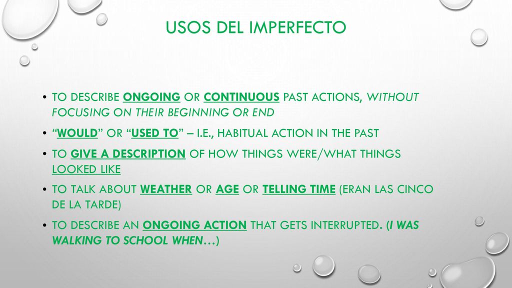 Usos del imperfecto To describe ongoing or continuous past actions, without focusing on their beginning or end.