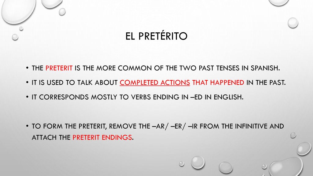 El pretérito The preterit is the more common of the two past tenses in Spanish.
