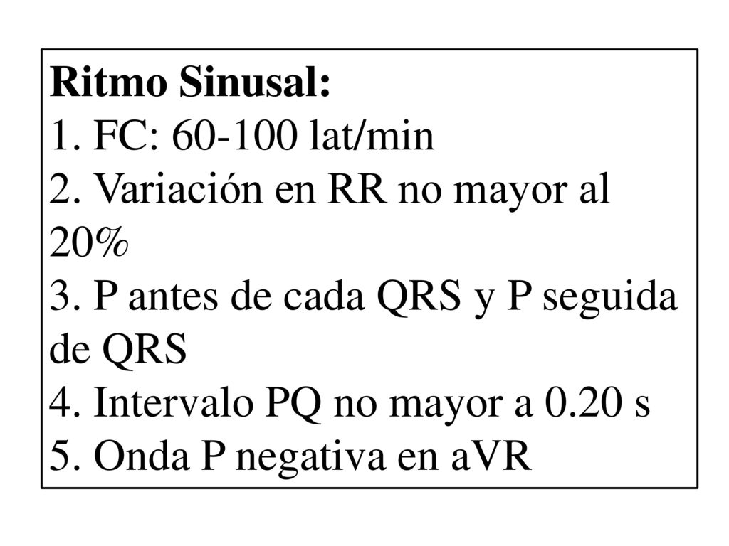 Ritmo Sinusal: 1. FC: lat/min. 2. Variación en RR no mayor al 20% 3. P antes de cada QRS y P seguida de QRS.