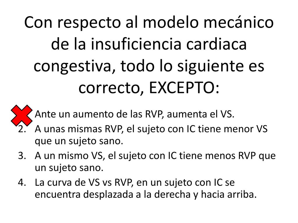 Con respecto al modelo mecánico de la insuficiencia cardiaca congestiva, todo lo siguiente es correcto, EXCEPTO: