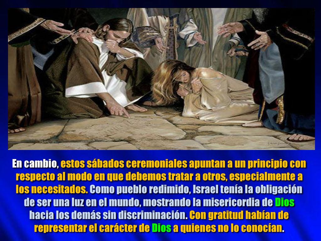 En cambio, estos sábados ceremoniales apuntan a un principio con respecto al modo en que debemos tratar a otros, especialmente a los necesitados.