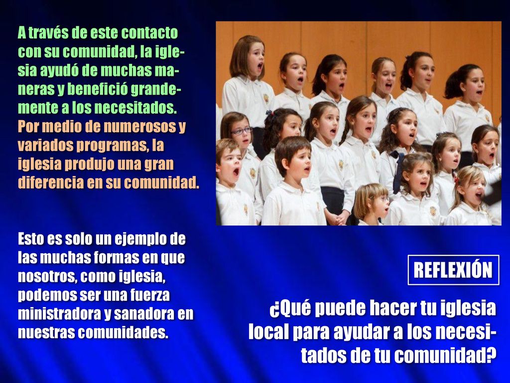 A través de este contacto con su comunidad, la igle-sia ayudó de muchas ma-neras y benefició grande-mente a los necesitados. Por medio de numerosos y variados programas, la iglesia produjo una gran diferencia en su comunidad.