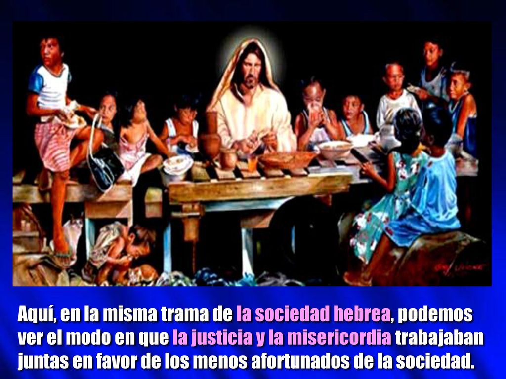 Aquí, en la misma trama de la sociedad hebrea, podemos ver el modo en que la justicia y la misericordia trabajaban juntas en favor de los menos afortunados de la sociedad.