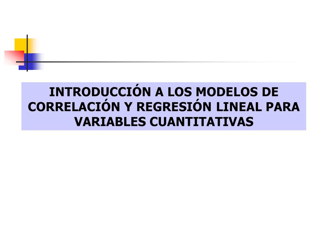 INTRODUCCIÓN A LOS MODELOS DE CORRELACIÓN Y REGRESIÓN LINEAL PARA VARIABLES CUANTITATIVAS