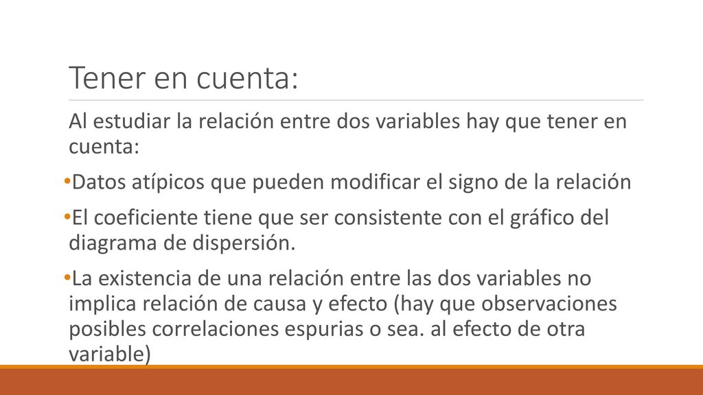 Tener en cuenta: Al estudiar la relación entre dos variables hay que tener en cuenta: Datos atípicos que pueden modificar el signo de la relación.