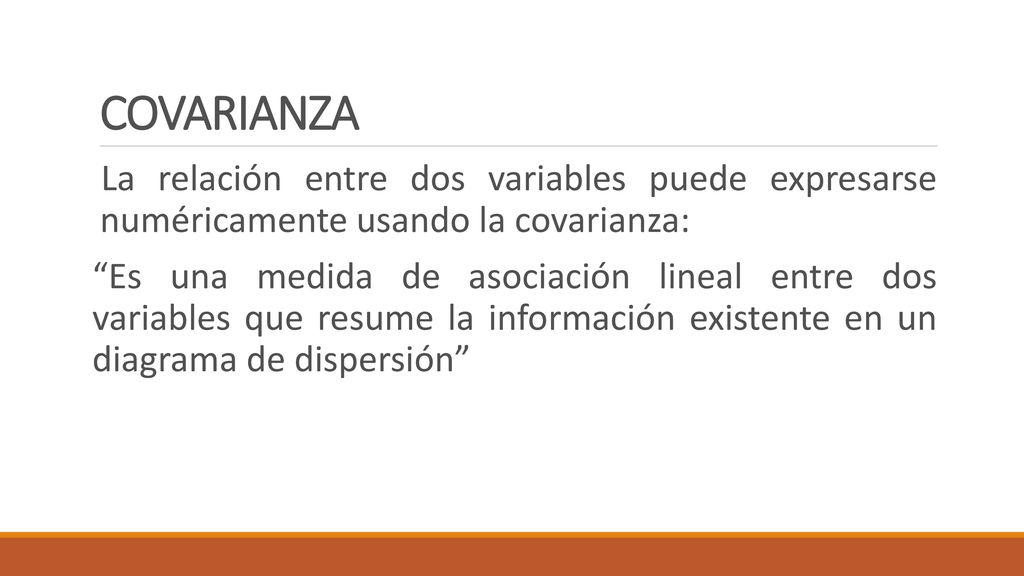 COVARIANZA La relación entre dos variables puede expresarse numéricamente usando la covarianza: