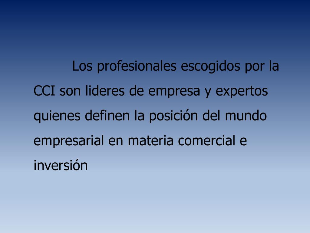 Los profesionales escogidos por la CCI son lideres de empresa y expertos quienes definen la posición del mundo empresarial en materia comercial e inversión