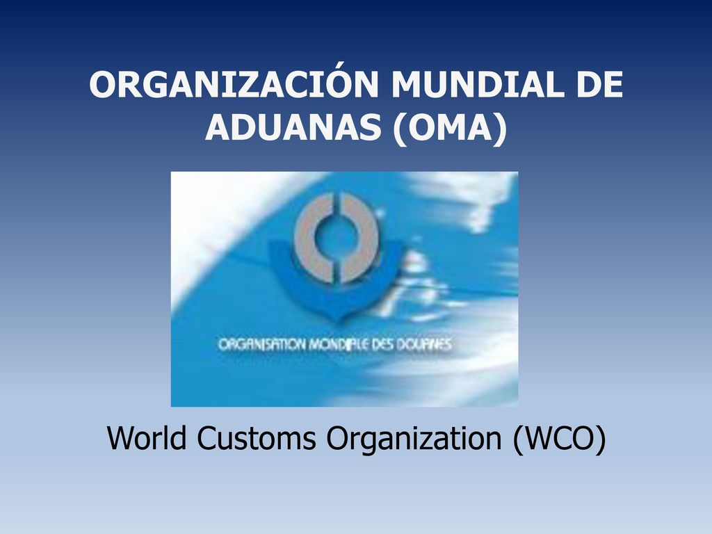 ORGANIZACIÓN MUNDIAL DE ADUANAS (OMA) World Customs Organization (WCO)