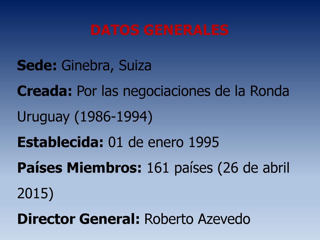 DATOS GENERALES Sede: Ginebra, Suiza. Creada: Por las negociaciones de la Ronda Uruguay ( )