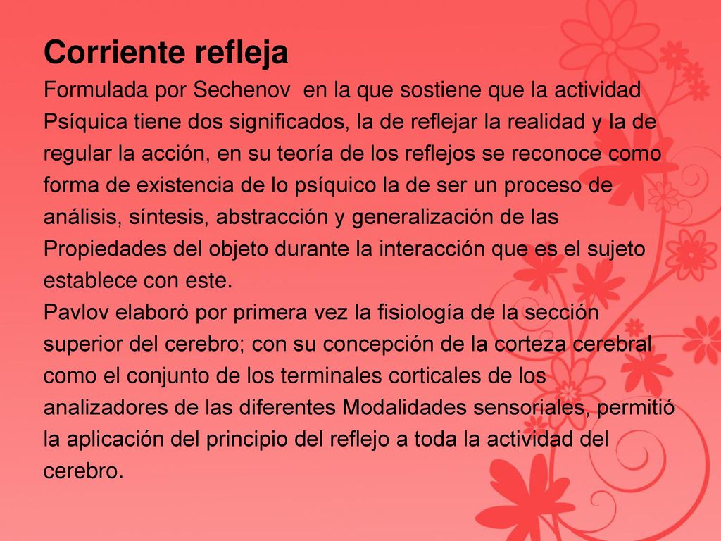 Corriente refleja Formulada por Sechenov en la que sostiene que la actividad. Psíquica tiene dos significados, la de reflejar la realidad y la de.