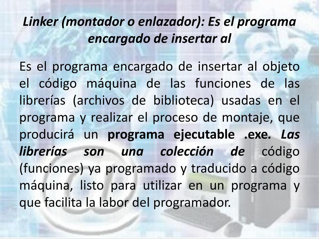 Linker (montador o enlazador): Es el programa encargado de insertar al