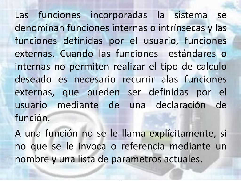 Las funciones incorporadas la sistema se denominan funciones internas o intrínsecas y las funciones definidas por el usuario, funciones externas.