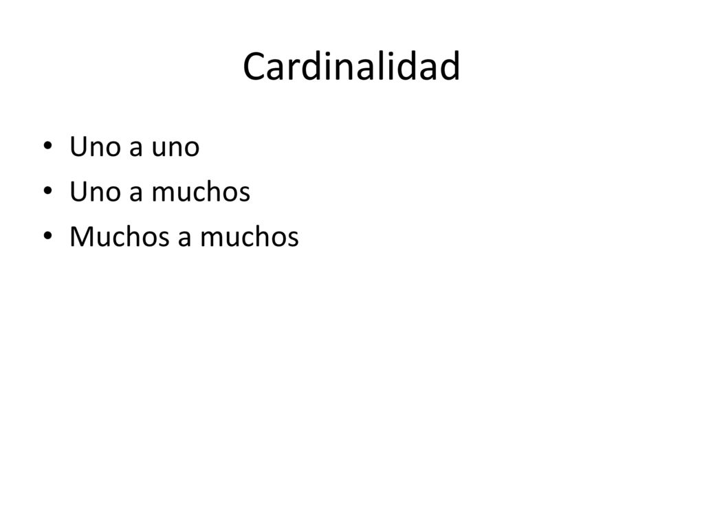 Cardinalidad Uno a uno Uno a muchos Muchos a muchos