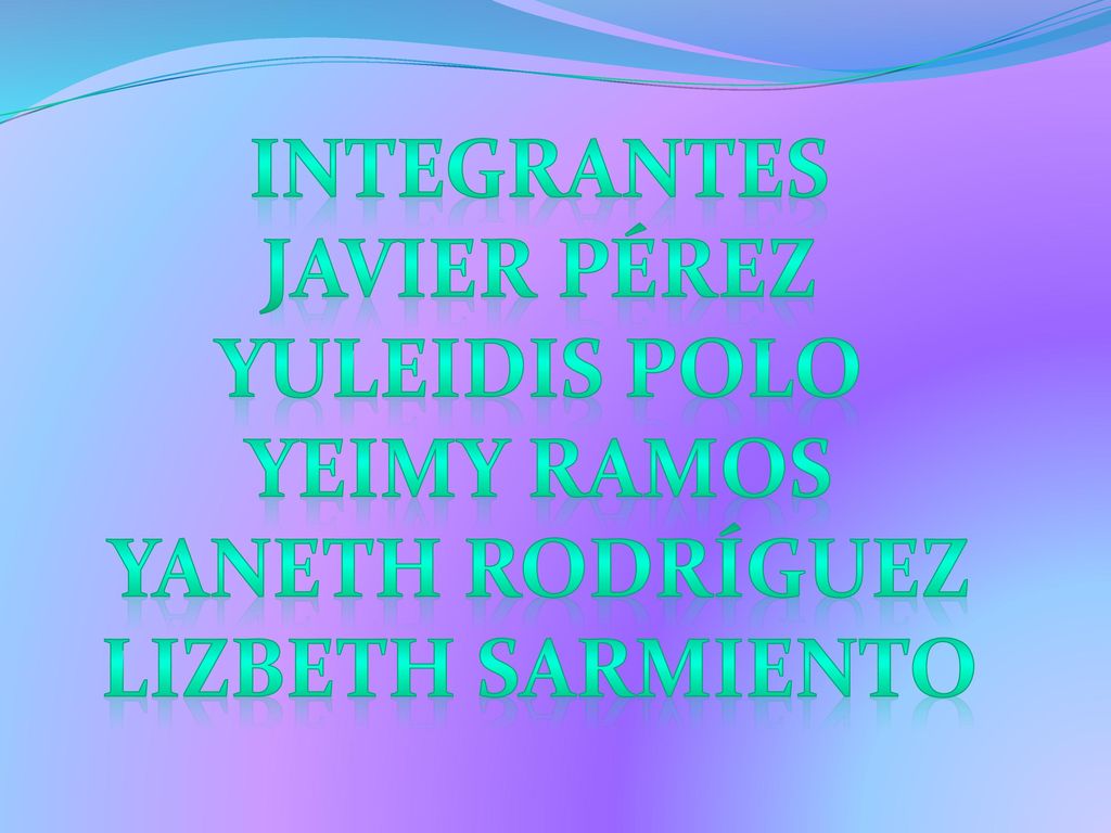 Integrantes Javier Pérez Yuleidis polo Yeimy ramos Yaneth Rodríguez Lizbeth sarmiento