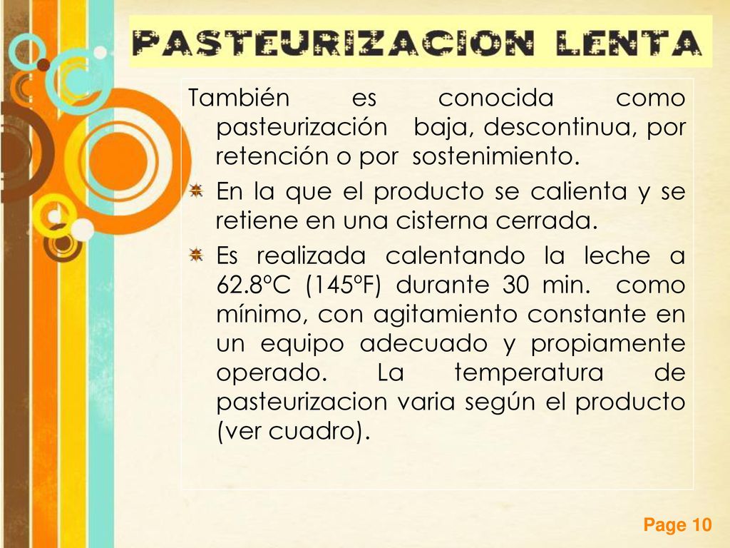 También es conocida como pasteurización baja, descontinua, por retención o por sostenimiento.