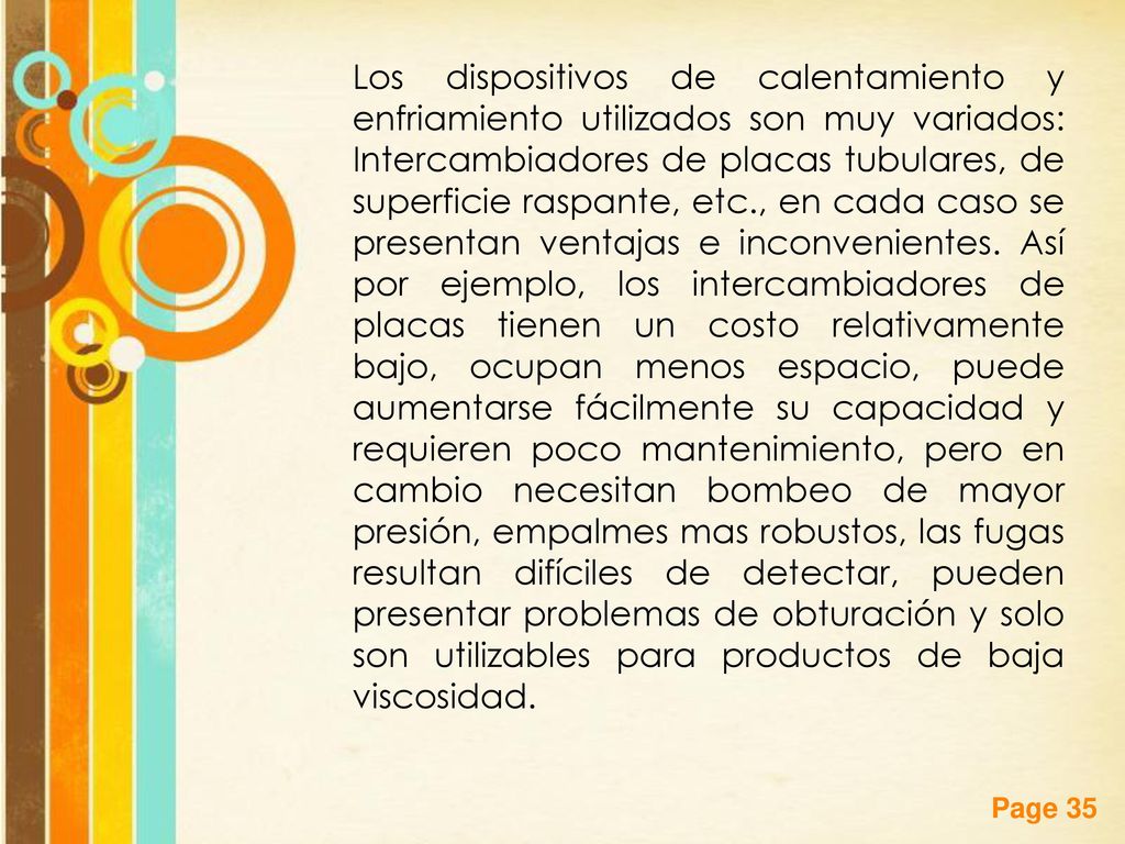Los dispositivos de calentamiento y enfriamiento utilizados son muy variados: Intercambiadores de placas tubulares, de superficie raspante, etc., en cada caso se presentan ventajas e inconvenientes.
