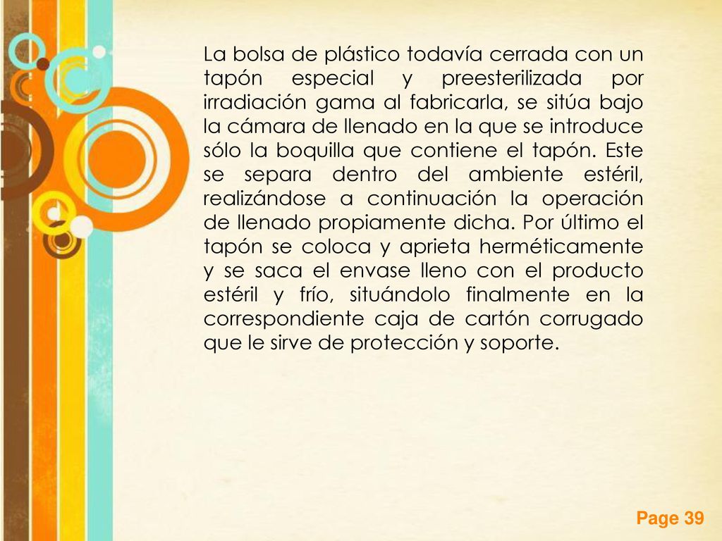 La bolsa de plástico todavía cerrada con un tapón especial y preesterilizada por irradiación gama al fabricarla, se sitúa bajo la cámara de llenado en la que se introduce sólo la boquilla que contiene el tapón.
