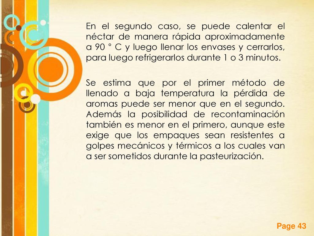 En el segundo caso, se puede calentar el néctar de manera rápida aproximadamente a 90 ° C y luego llenar los envases y cerrarlos, para luego refrigerarlos durante 1 o 3 minutos.