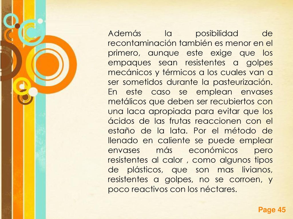Además la posibilidad de recontaminación también es menor en el primero, aunque este exige que los empaques sean resistentes a golpes mecánicos y térmicos a los cuales van a ser sometidos durante la pasteurización.