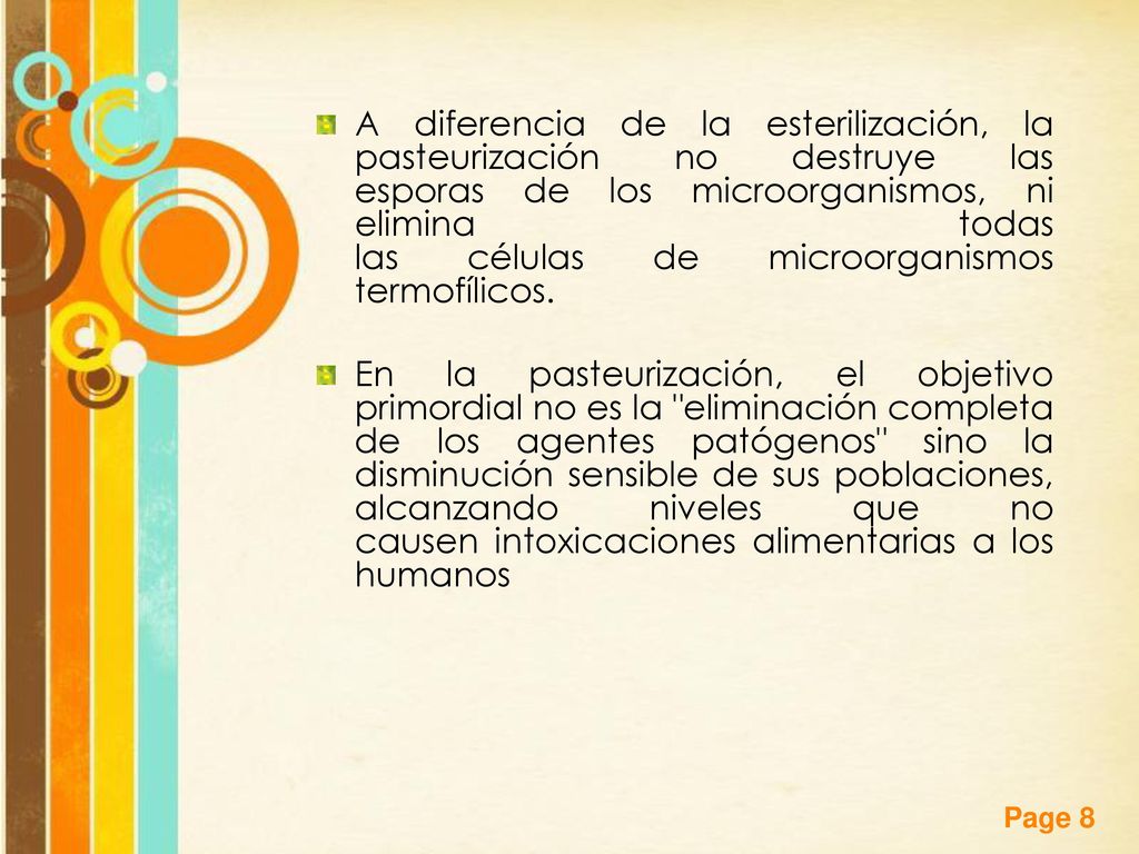 A diferencia de la esterilización, la pasteurización no destruye las esporas de los microorganismos, ni elimina todas las células de microorganismos termofílicos.