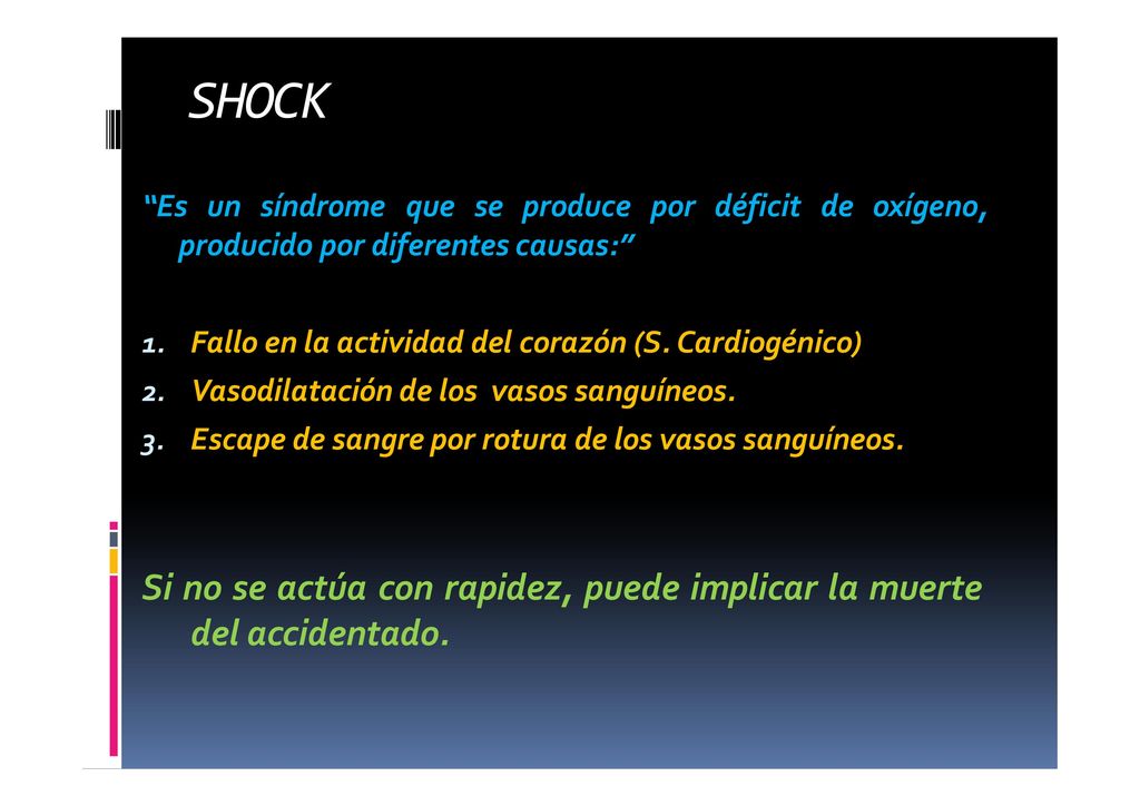 SHOCK Es un síndrome que se produce por déficit de oxígeno, producido por diferentes causas: Fallo en la actividad del corazón (S. Cardiogénico)