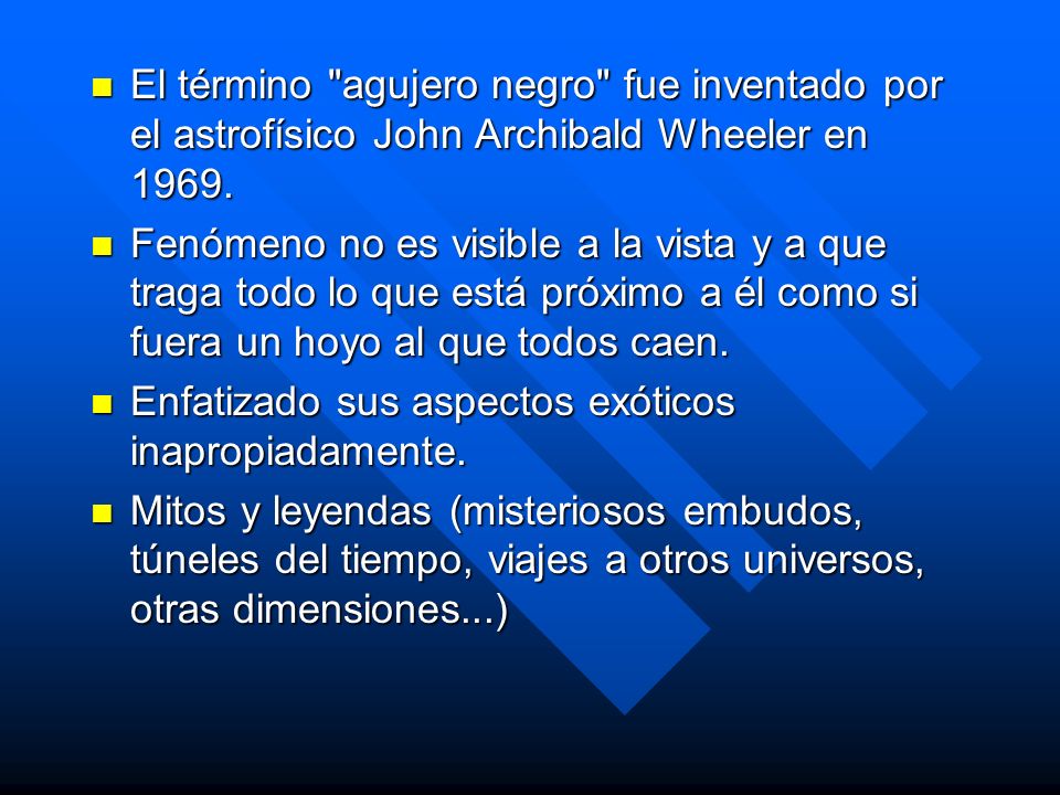 El término agujero negro fue inventado por el astrofísico John Archibald Wheeler en 1969.