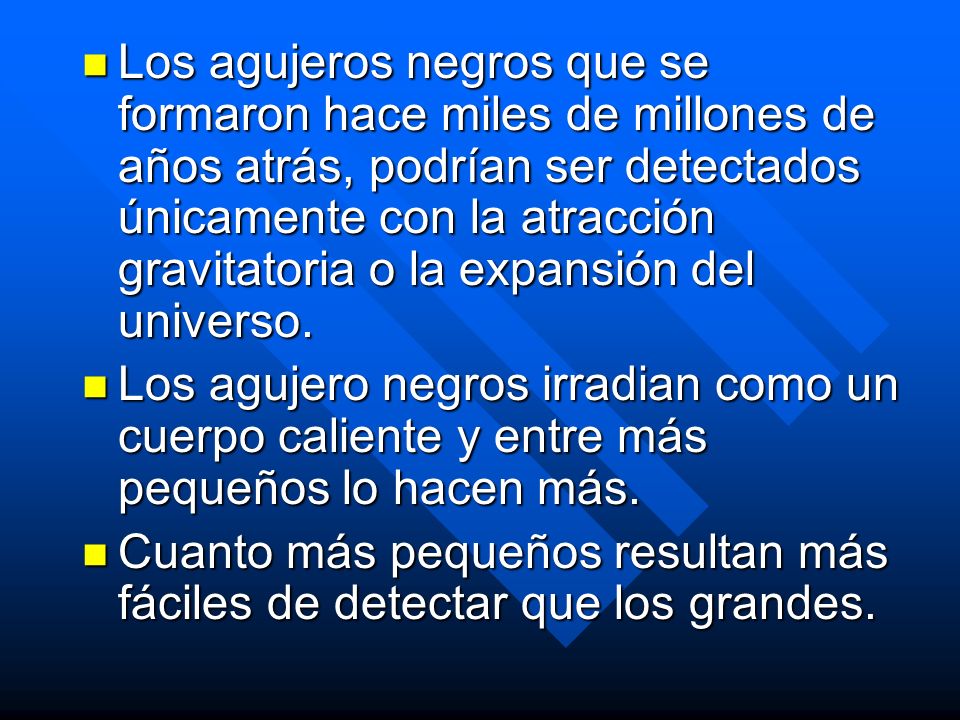Los agujeros negros que se formaron hace miles de millones de años atrás, podrían ser detectados únicamente con la atracción gravitatoria o la expansión del universo.