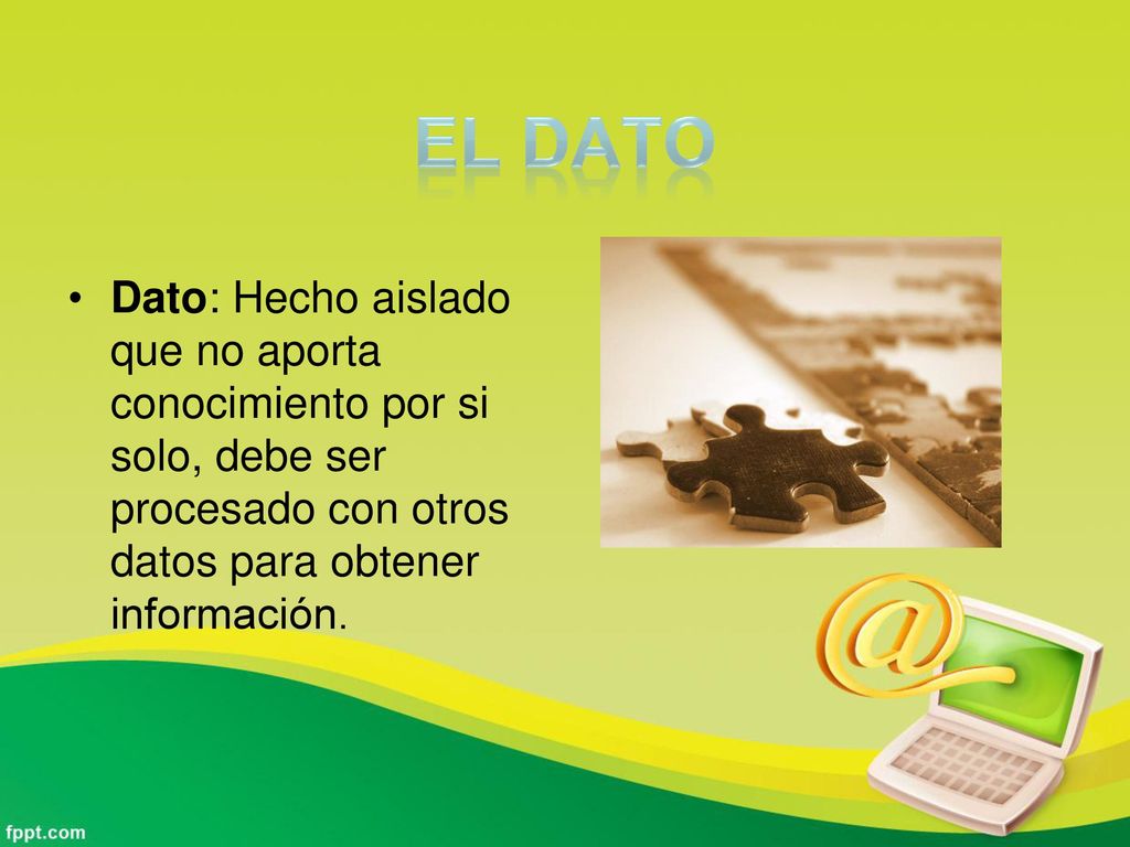 El Dato Dato: Hecho aislado que no aporta conocimiento por si solo, debe ser procesado con otros datos para obtener información.
