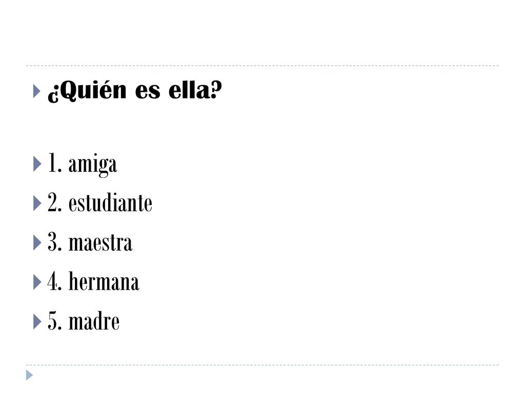 ¿Quién es ella 1. amiga 2. estudiante 3. maestra 4. hermana 5. madre