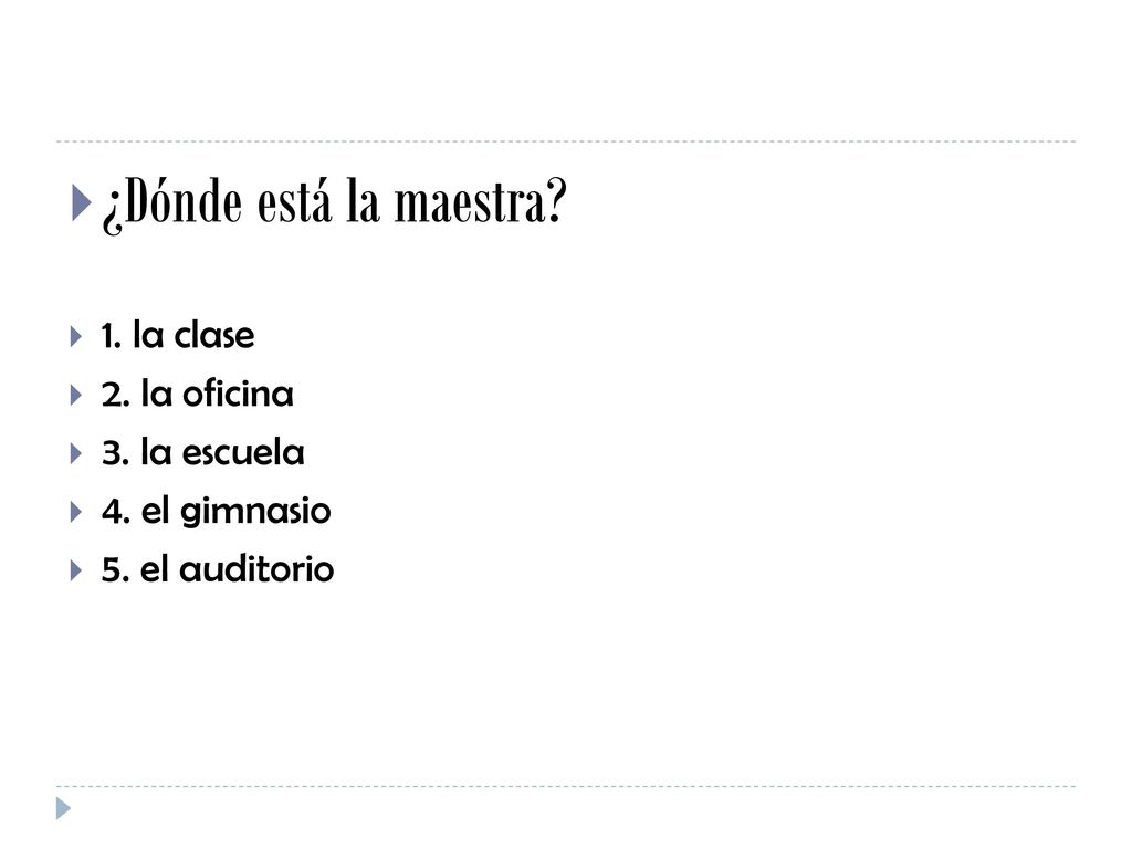 ¿Dónde está la maestra 1. la clase 2. la oficina 3. la escuela