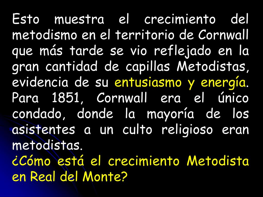 Esto muestra el crecimiento del metodismo en el territorio de Cornwall que más tarde se vio reflejado en la gran cantidad de capillas Metodistas, evidencia de su entusiasmo y energía. Para 1851, Cornwall era el único condado, donde la mayoría de los asistentes a un culto religioso eran metodistas.