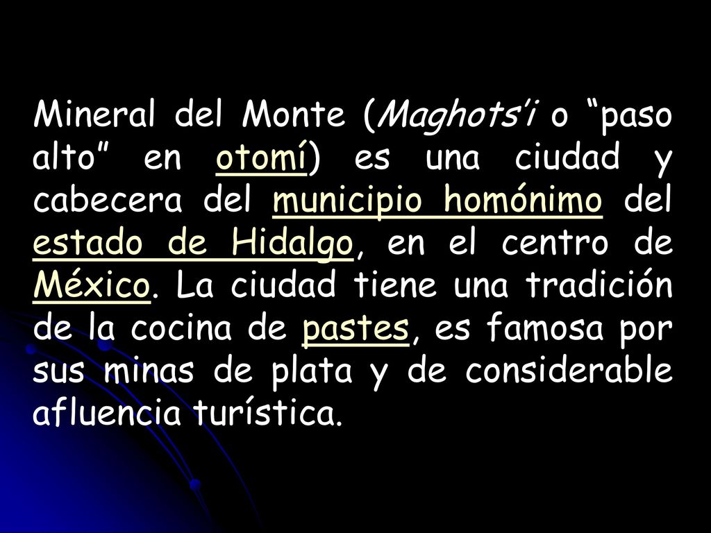 Mineral del Monte (Maghots’i o paso alto en otomí) es una ciudad y cabecera del municipio homónimo del estado de Hidalgo, en el centro de México.