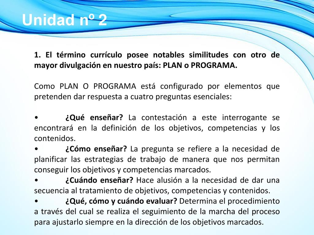 Unidad nº 2 1. El término currículo posee notables similitudes con otro de mayor divulgación en nuestro país: PLAN o PROGRAMA.