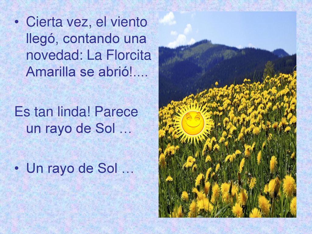Cierta vez, el viento llegó, contando una novedad: La Florcita Amarilla se abrió!....