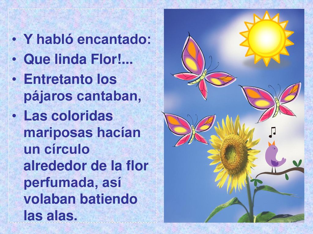 Y habló encantado: Que linda Flor!... Entretanto los pájaros cantaban,