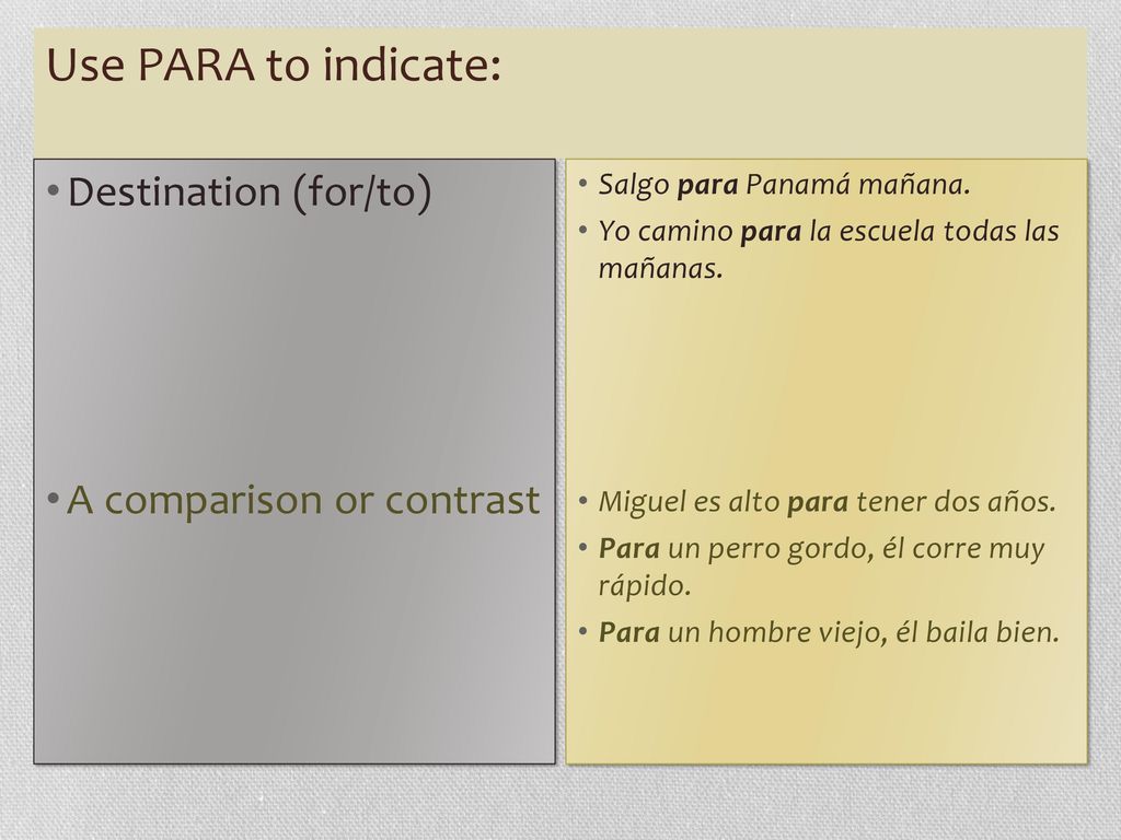 Use PARA to indicate: Destination (for/to) A comparison or contrast
