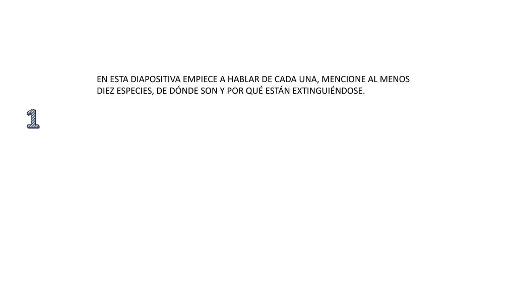 EN ESTA DIAPOSITIVA EMPIECE A HABLAR DE CADA UNA, MENCIONE AL MENOS DIEZ ESPECIES, DE DÓNDE SON Y POR QUÉ ESTÁN EXTINGUIÉNDOSE.
