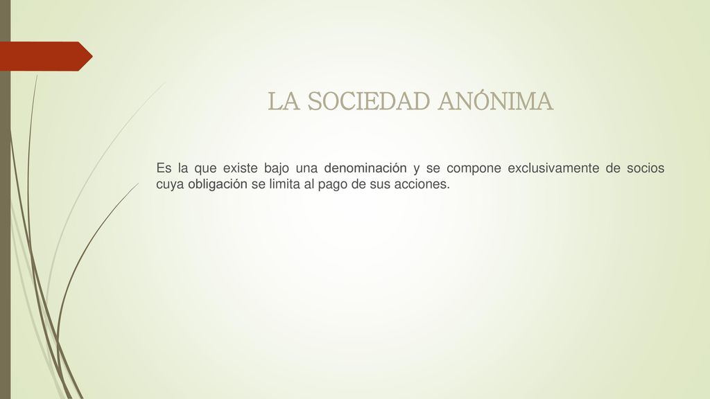 LA SOCIEDAD ANÓNIMA Es la que existe bajo una denominación y se compone exclusivamente de socios cuya obligación se limita al pago de sus acciones.