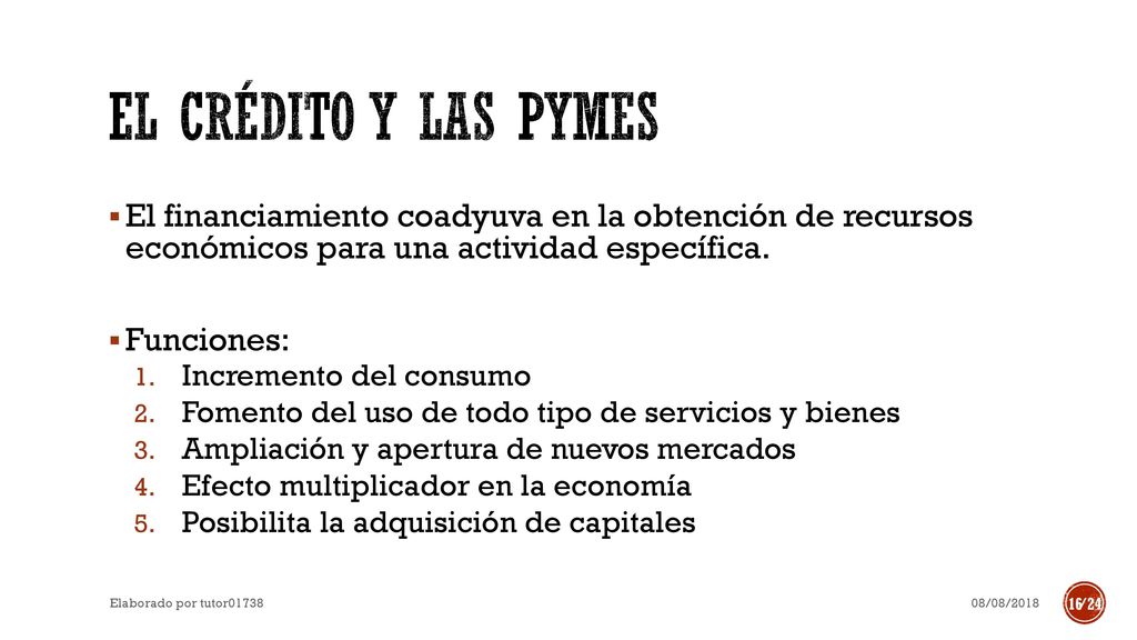 El crédito y las PyMES El financiamiento coadyuva en la obtención de recursos económicos para una actividad específica.