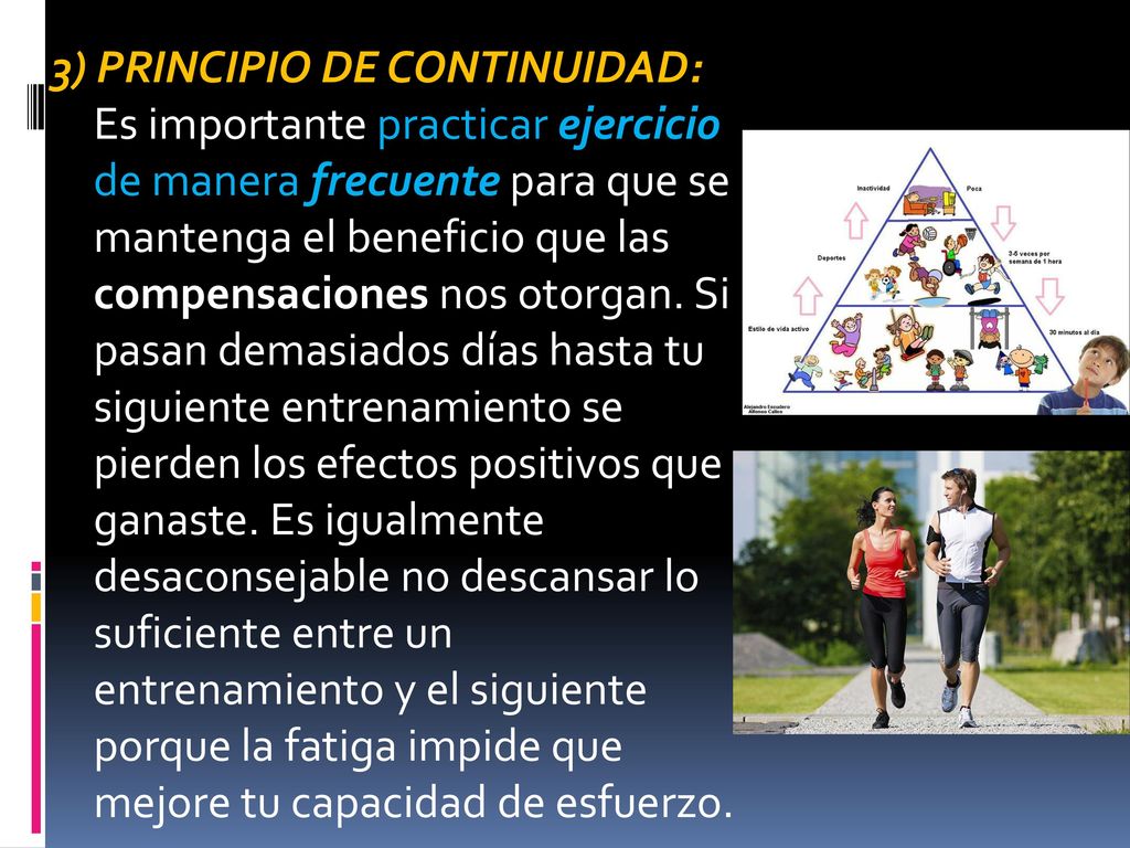 3) PRINCIPIO DE CONTINUIDAD: Es importante practicar ejercicio de manera frecuente para que se mantenga el beneficio que las compensaciones nos otorgan.