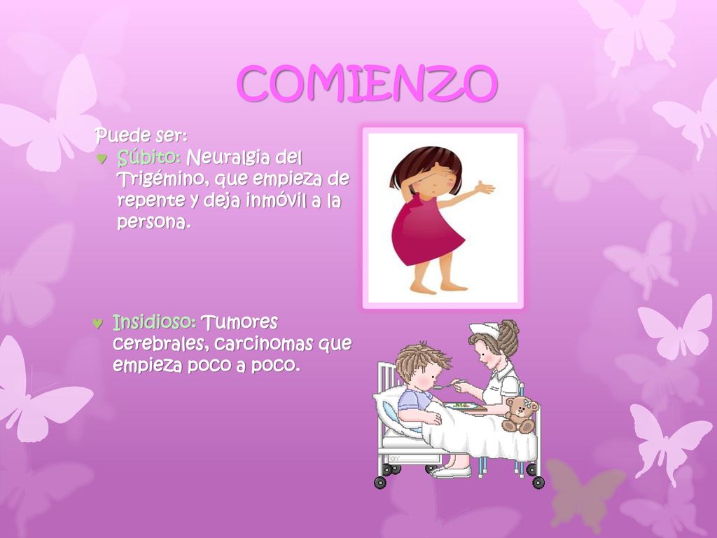 COMIENZO Puede ser: Súbito: Neuralgia del Trigémino, que empieza de repente y deja inmóvil a la persona.