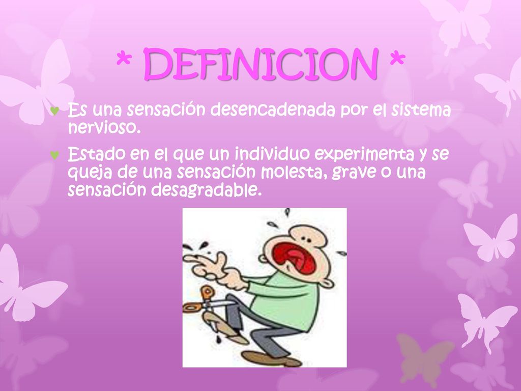 * DEFINICION * Es una sensación desencadenada por el sistema nervioso.